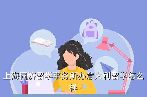 上海同济留学事务所有限公司,上海同济留学事务所办意大利留学怎么样