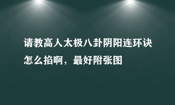 请教高人太极八卦阴阳连环诀怎么掐啊，最好附张图