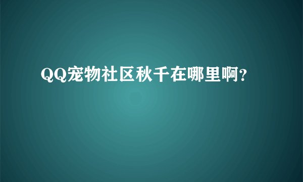 QQ宠物社区秋千在哪里啊？
