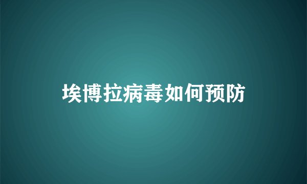 埃博拉病毒如何预防