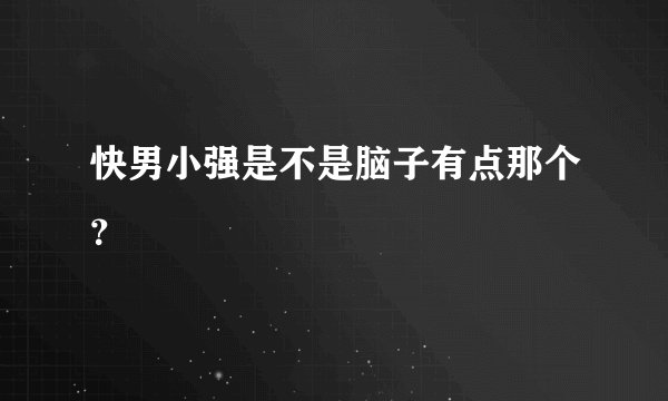 快男小强是不是脑子有点那个？
