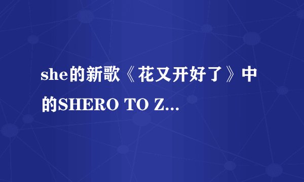 she的新歌《花又开好了》中的SHERO TO ZERO和 ZERO TO TOMORROW分别是什么意思，有什么含义？