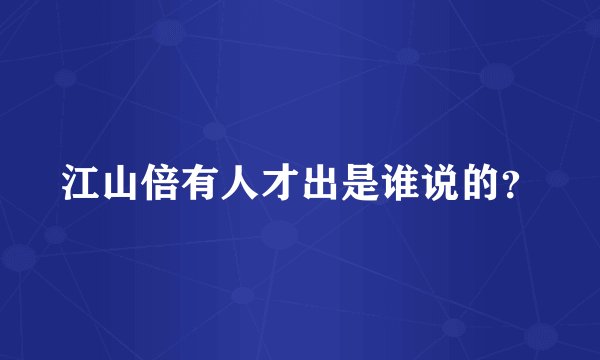 江山倍有人才出是谁说的?