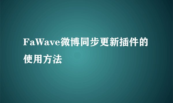 FaWave微博同步更新插件的使用方法