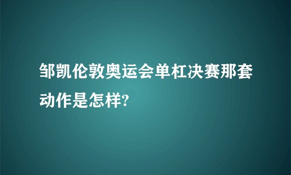 邹凯伦敦奥运会单杠决赛那套动作是怎样?