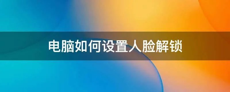 电脑如何设置人脸解锁