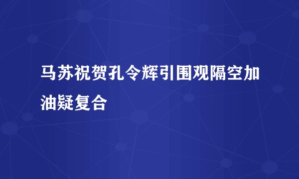 马苏祝贺孔令辉引围观隔空加油疑复合