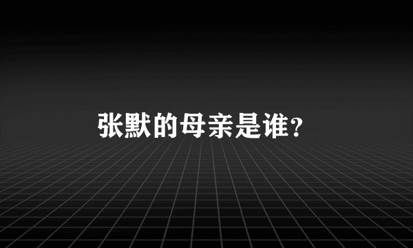 张默的母亲是谁？