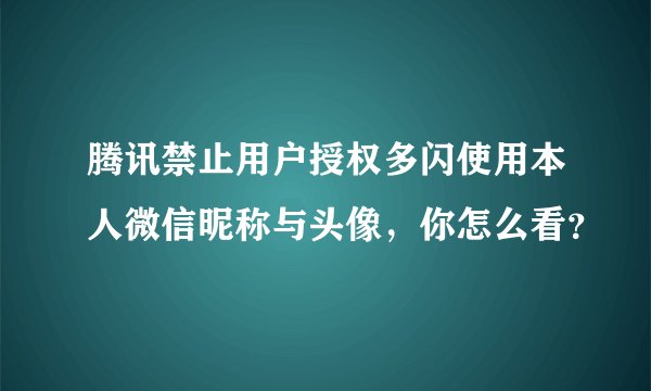 腾讯禁止用户授权多闪使用本人微信昵称与头像，你怎么看？