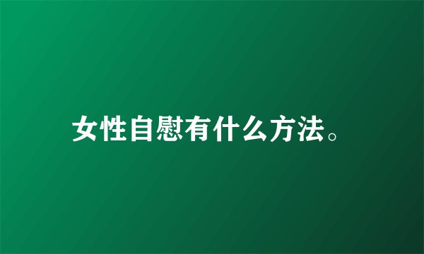 女性自慰有什么方法。
