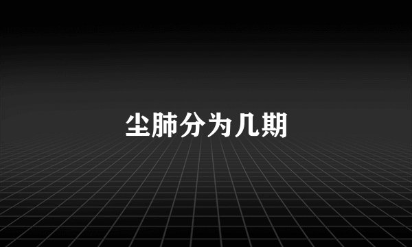 尘肺分为几期