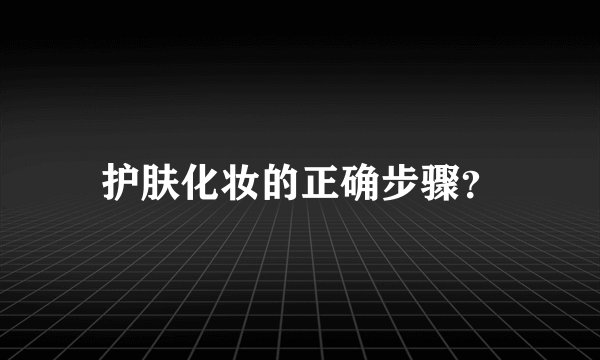 护肤化妆的正确步骤？