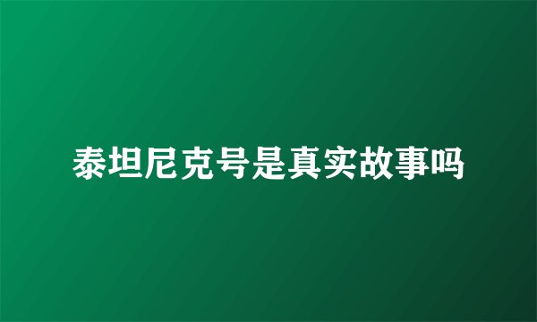 泰坦尼克号是真实故事吗