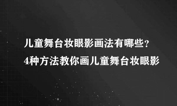 儿童舞台妆眼影画法有哪些?4种方法教你画儿童舞台妆眼影