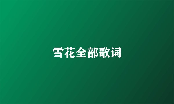 雪花全部歌词