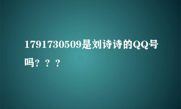 1791730509是刘诗诗的QQ号吗？？？