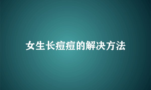 女生长痘痘的解决方法