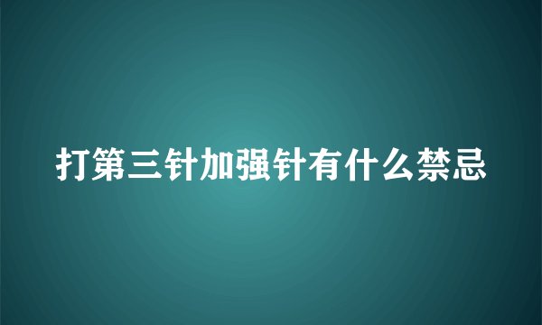 打第三针加强针有什么禁忌