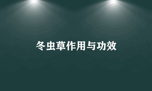 冬虫草作用与功效