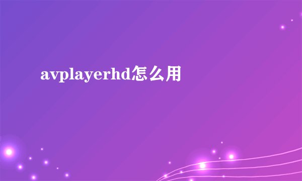 avplayerhd怎么用