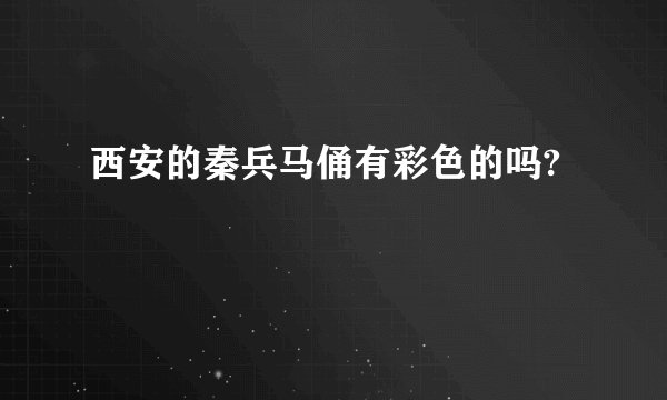 西安的秦兵马俑有彩色的吗?