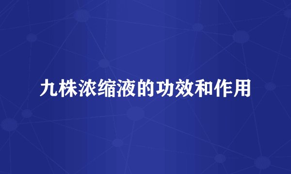 九株浓缩液的功效和作用
