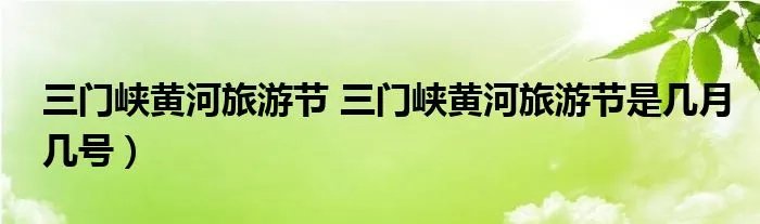三门峡黄河旅游节 三门峡黄河旅游节是几月几号)