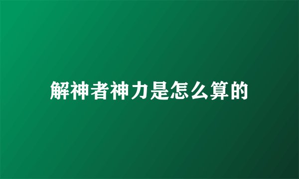 解神者神力是怎么算的