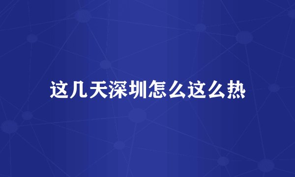 这几天深圳怎么这么热