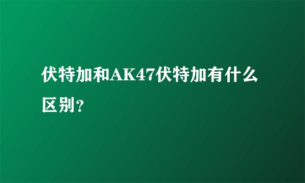 伏特加和AK47伏特加有什么区别?
