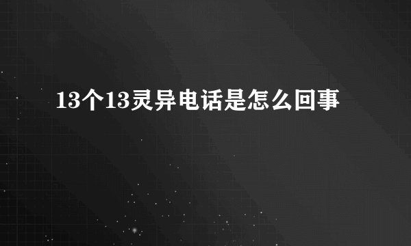 13个13灵异电话是怎么回事