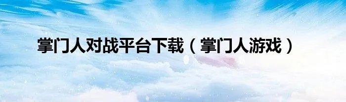 掌门人对战平台下载(掌门人游戏)