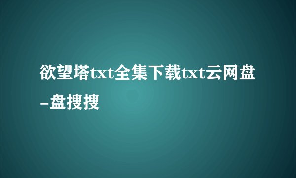 欲望塔txt全集下载txt云网盘-盘搜搜