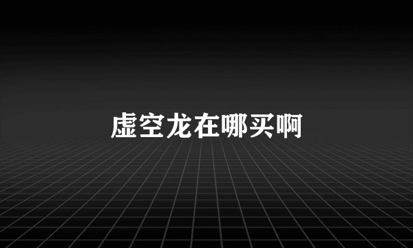 虚空龙在哪买啊