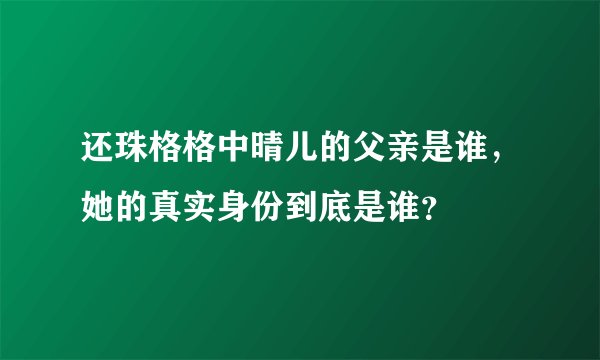 还珠格格中晴儿的父亲是谁,她的真实身份到底是谁?