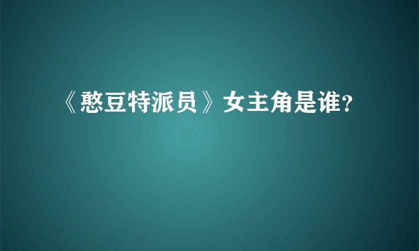 《憨豆特派员》女主角是谁？