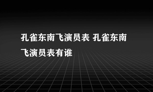孔雀东南飞演员表 孔雀东南飞演员表有谁
