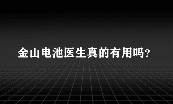 金山电池医生真的有用吗？