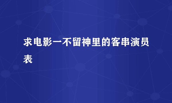 求电影一不留神里的客串演员表