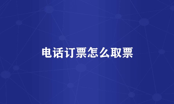 电话订票怎么取票