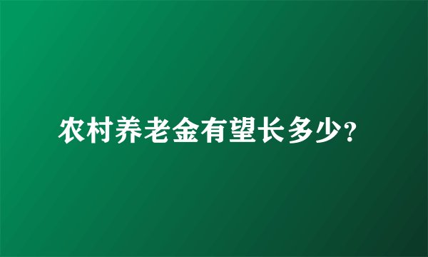 农村养老金有望长多少?