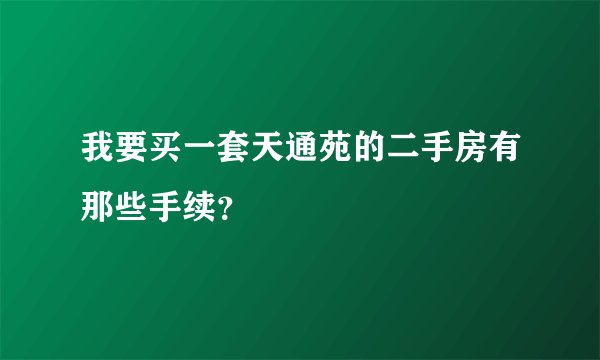 我要买一套天通苑的二手房有那些手续?