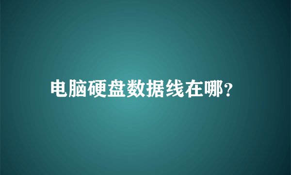 电脑硬盘数据线在哪？