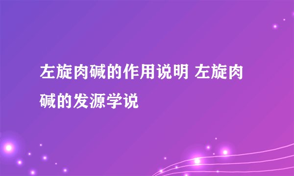 左旋肉碱的作用说明 左旋肉碱的发源学说