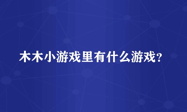 木木小游戏里有什么游戏？