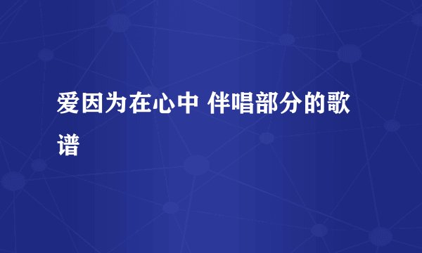 爱因为在心中 伴唱部分的歌谱