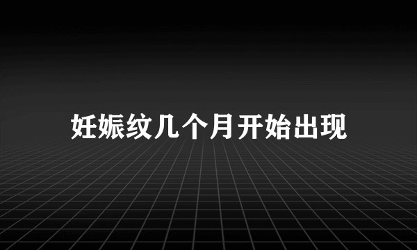 妊娠纹几个月开始出现