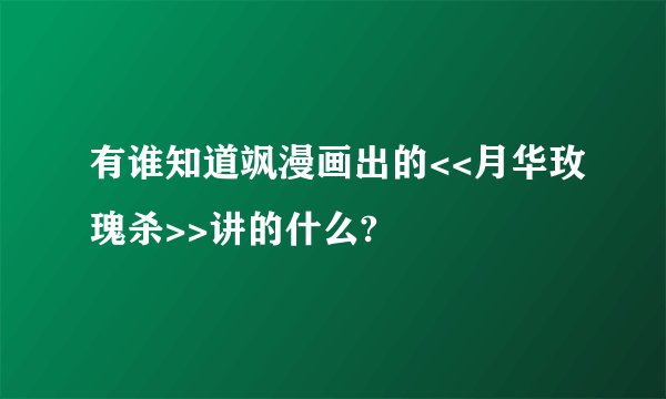 有谁知道飒漫画出的<<月华玫瑰杀>>讲的什么?
