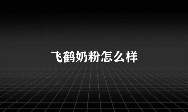 飞鹤奶粉怎么样