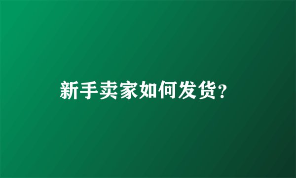 新手卖家如何发货?